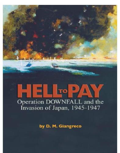 ﻿Hell to Pay: Operation DOWNFALL and Invasion of Japan, 1945-1947