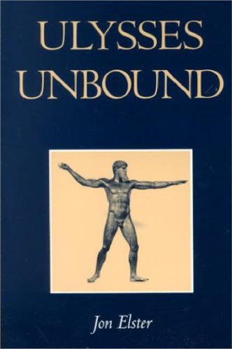 ﻿Ulysses Unbound: Studies in Rerationality, Precommitment, and Constraints