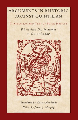 ﻿استدلال‌هایی در بلاغت علیه کوینتیلیان: ترجمه و متن کتاب «Rhetoricae Distinctione sin Quintilianum» اثر پیتر راموس