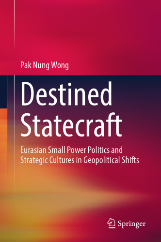 ﻿Destined Statecraft: سیاست قدرت های کوچک اوراسیا و فرهنگ های استراتژیک در تغییرات ژئوپلیتیک