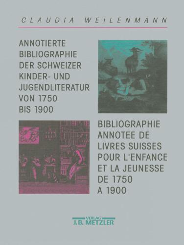 ﻿Annotierte Bibliographie der Schweizer Kinder- und Jugendliteratur von 1750 bis 1900 / کتابشناسی مشروح کتابهای سوئیسی برای کودکان و نوجوانان از 1750 تا 1900