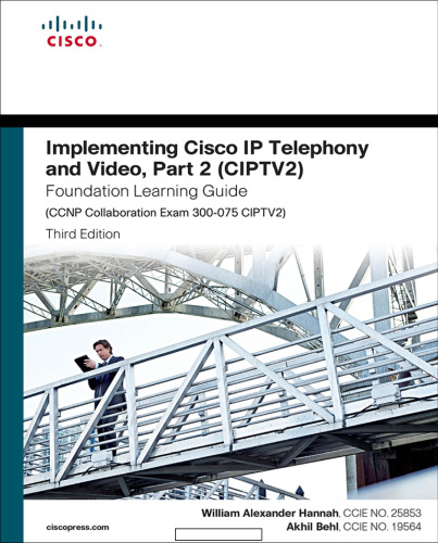 ﻿پیاده سازی Cisco IP Telephony and Video, Part 2 (CIPTV2) Foundation Learning Guide (CCNP Collaboration Exam 300-075 CIPTV2)