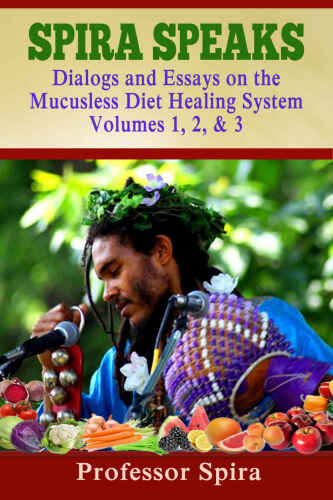 ﻿Spira Speaks: Dialogs and Essays on the Mucus Diet Healing System جلد 1، 2، و 3