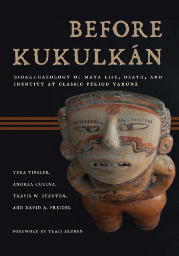 قبل از Kukulkan: Bioarchaeology از زندگی مایا، مرگ و هویت در دوره کلاسیک Yaxuná