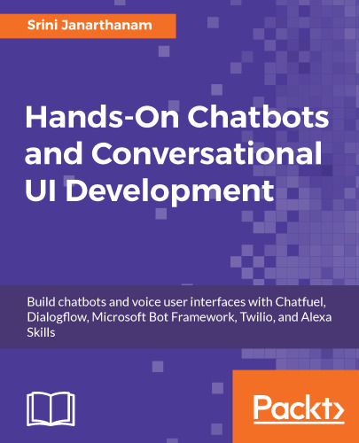 Hands-On Chatbots و توسعه UI مکالمه ای: ساخت چت بابات و رابط کاربری صوتی با Chatfuel ، Dialogflow ، Microsoft Bot Framework ، Twilio و Alexa Skills