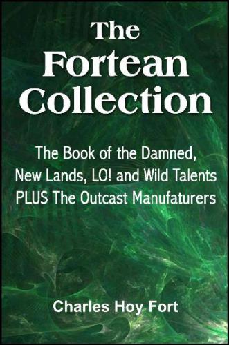 ﻿مجموعه Fortean: The Book of The Damned، New Lands، LO!، Wild Talents، The Outcast Manufacturers (با TOC مرتبط)