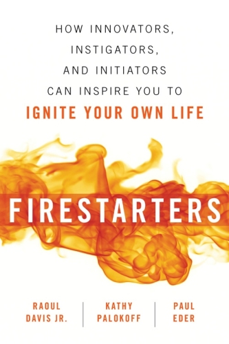 ﻿Firestarters: چگونه مبتکران، محرک‌ها و آغازگرها می‌توانند به شما الهام بخشند تا زندگی خود را روشن کنید
