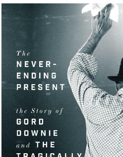 ﻿The Never Ending Present: The Story of Gord Downie and the Tragically Hip