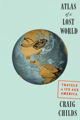 ﻿Atlas of a Lost World: Travels in Ice Age America