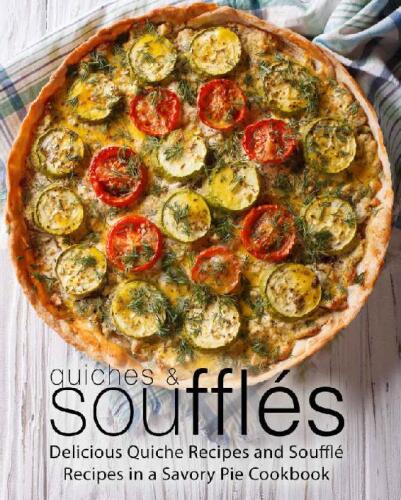 ﻿Quiches & Souffles: دستورهای خوشمزه Quiche و دستور غذاهای Souffle در یک کتاب آشپزی پای شیرین