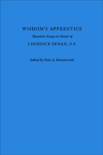 Wisdom’s Apprentice: Thomistic Essays in Honor of Lawrence Dewan، O.P.