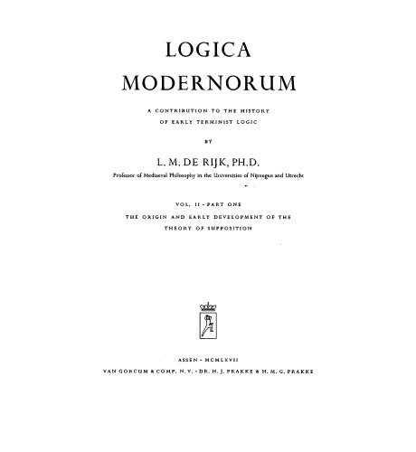 ﻿Logica Modernorum: مشارکتی در تاریخچه منطق ترمینیست اولیه: مقدمه جلد دوم، قسمت اول