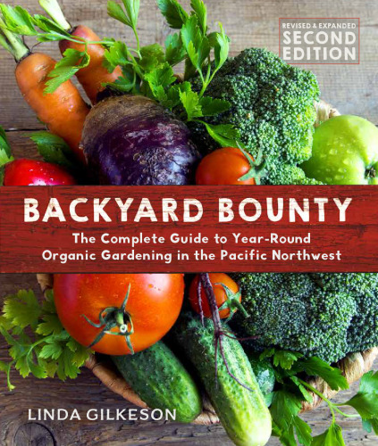 ﻿Backyard Bounty - ویرایش دوم و توسعه یافته: راهنمای کامل باغبانی در تمام طول سال در شمال غربی اقیانوس آرام