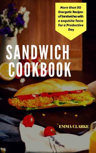 ﻿کتاب آشپزی ساندویچ: بیش از 50 دستور غذای پر انرژی از ساندویچ با طعمی عالی برای یک روز پربار
