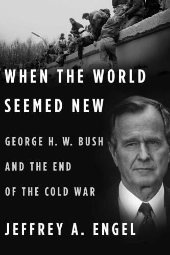 وقتی دنیا جدید به نظر می رسید: جورج اچ. بوش و پایان جنگ سرد