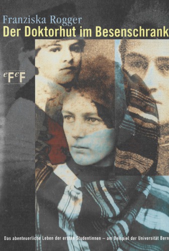 ﻿کلاه دکتری در کمد جارو. زندگی پرماجرا اولین دانشجویان دختر با استفاده از نمونه دانشگاه برن