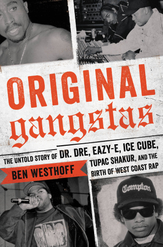 ﻿Gangstas اصلی: داستان ناگفته دکتر Dre، Eazy-E، Ice Cube، Tupac Shakur، و تولد رپ ساحل غربی