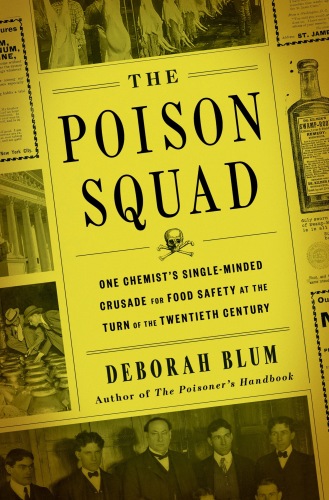 ﻿The Poison Squad: One Chemist’s Single-Minded Crusade for Safety Food in the Century the 20th Century