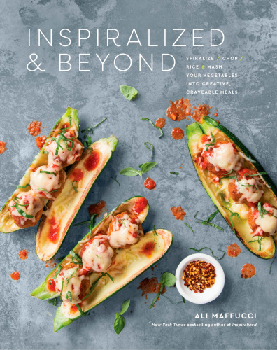 Inspiralized and Beyond: Spiralize ، Chop ، برنج ، و سبزیجات خود را به وعده های غذایی خلاق ، تمیز پذیر تبدیل کنید