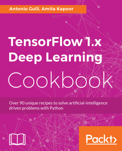 ﻿کتاب آشپزی TensorFlow 1.x Deep Learning: بیش از 90 دستور العمل منحصر به فرد برای حل مشکلات مبتنی بر هوش مصنوعی با پایتون