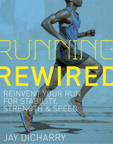 ﻿Running Rewired: دویدن خود را برای ثبات، قدرت و سرعت دوباره اختراع کنید