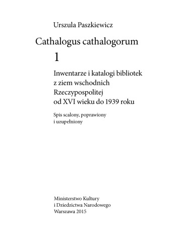﻿Cathalogus cathalogorum: فهرست‌ها و فهرست‌های کتابخانه‌های قلمروهای شرقی جمهوری لهستان از قرن 16 تا 1939: فهرست تلفیقی، تصحیح و تکمیل شده