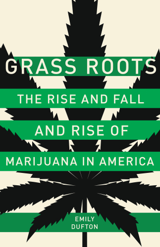 ﻿Grass Roots: The Rise and Fall و Rise of Marijuana in America