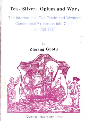 ﻿Tea, silver, opium and war : the international tea trade and Western commercial expansion into China in 1740-1840 / 茶叶贸易和18世纪的中西商务关系