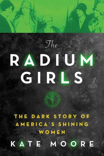 ﻿The Radium Girls: The Dark Story of America’s Shining Women
