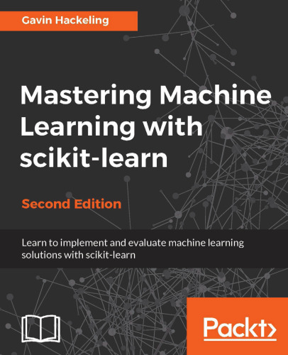 ﻿تسلط بر یادگیری ماشین با scikit-learn: استفاده از الگوریتم های یادگیری موثر برای مشکلات دنیای واقعی با استفاده از یادگیری scikit