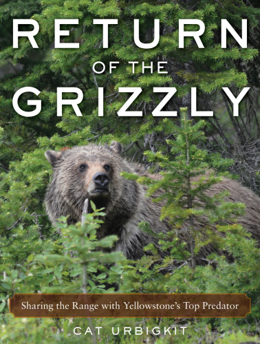 ﻿Return of the Grizzly: Sharing the Range with Yellowstone’s Top Predator