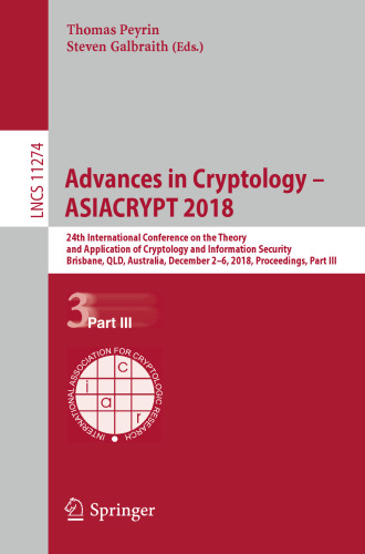 ﻿Advances in Cryptology – ASIACRYPT 2018: بیست و چهارمین کنفرانس بین المللی تئوری و کاربرد رمزنگاری و امنیت اطلاعات، بریزبن، QLD، استرالیا، 2 تا 6 دسامبر 2018، مجموعه مقالات، قسمت سوم