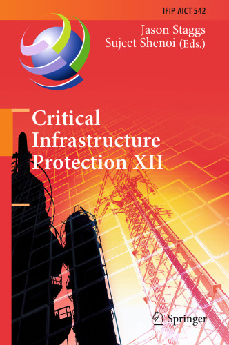﻿Critical Infrastructure Protection XII: دوازدهمین کنفرانس بین المللی IFIP WG 11.10، ICCIP 2018، آرلینگتون، VA، ایالات متحده آمریکا، 12-14 مارس 2018، مقالات منتخب اصلاح شده