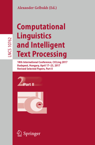 ﻿زبان شناسی محاسباتی و پردازش هوشمند متن: هجدهمین کنفرانس بین المللی، CICLing 2017، بوداپست، مجارستان، 17 تا 23 آوریل 2017، مقالات منتخب اصلاح شده، قسمت دوم