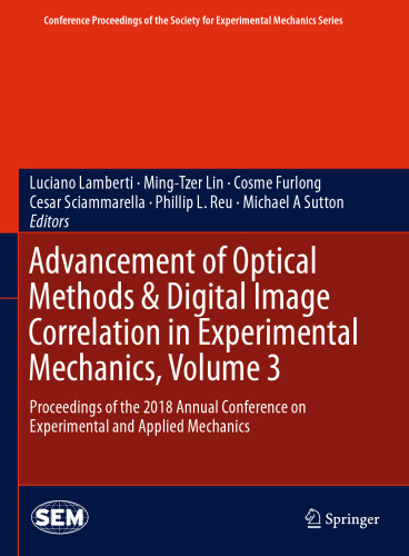 ﻿Advancement of Optical Methods & Digital Image Correlation in Experimental Mechanics، جلد 3: مجموعه مقالات کنفرانس سالانه 2018 مکانیک تجربی و کاربردی