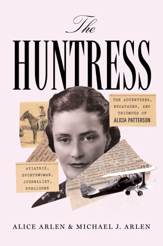 ﻿The Huntress: The Adventures، Ecapades, and Triumphs of Alicia Patterson: Aviatrix، ورزشکار، روزنامه نگار، ناشر
