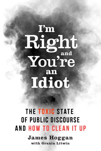 ﻿من درست می گویم و تو یک احمق: وضعیت سمی گفتمان عمومی و نحوه پاکسازی آن