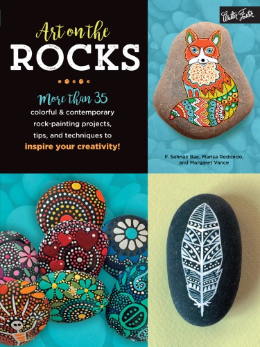 ﻿Art on the Rocks: بیش از 35 پروژه رنگارنگ و معاصر نقاشی سنگ، نکات و تکنیک هایی برای الهام بخشیدن به خلاقیت شما!