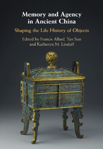 ﻿حافظه و عاملیت در چین باستان: شکل دادن به تاریخ زندگی اشیاء