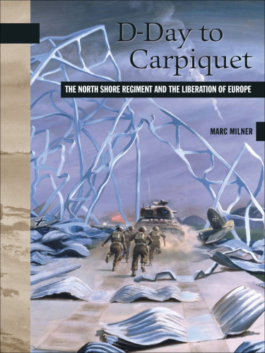 ﻿D-Day to Carpiquet: The North Shore Regiment and Liberation of Europe