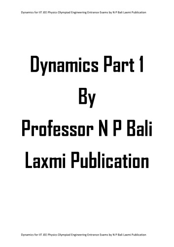 ﻿Dynamics Part 1 upto Motion under Variable Acceleration for IIT JEE Physics Olympiad Engineering Entrance Exams University of College by N P Bali Laxmi Publication