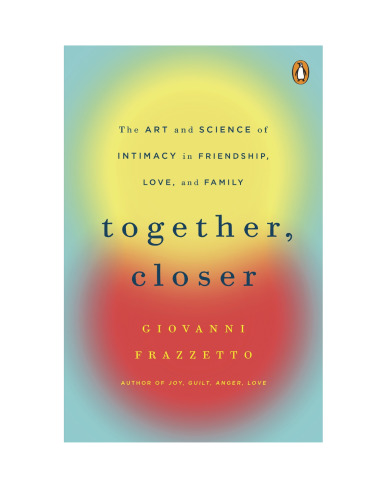 ﻿با هم ، نزدیکتر: هنر و علم صمیمیت در دوستی ، عشق و خانواده