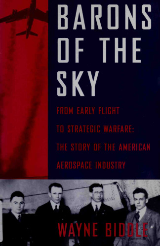 ﻿Barons of the Sky: From Early Flight to Strategic Warfare: The Story of the American Aerospace Industry
