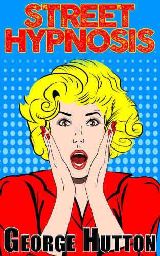 ﻿هیپنوتیزم خیابانی: به سرعت و به طور موثر ذهن آنها را کنترل کنید 
 B073ZQN1F1