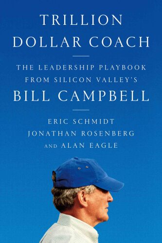 ﻿Trillion Dollar Coach: The Leadership Playbook of Silicon Valley’s Bill Campbell