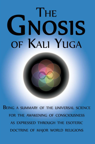 ﻿Gnosis of Kali Yuga: خلاصه ای از علم جهانی برای بیداری آگاهی که از طریق دکترین باطنی ادیان اصلی جهان بیان شده است.