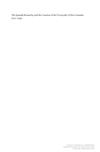 The Spanish monarchy and the creation of the Viceroyalty of New Granada (1717-1739) : the politics of early Bourbon reform in Spain and Spanish America