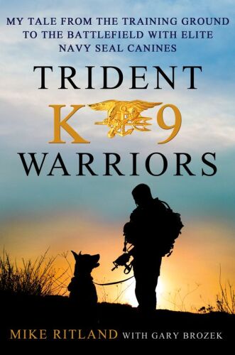 ﻿Trident K9 Warriors: My Tale from the Training Ground to Battlefield with Elite Navy SEAL Canines