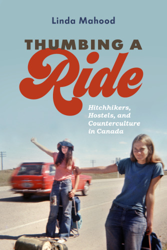 ﻿Thumbing a Ride: Hitchhikers, Hostels, and Counterculture in Canada