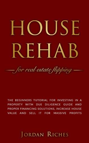﻿House Rehab: for Real Estate Flipping - آموزش مبتدیان برای سرمایه گذاری در یک ملک با راهنمای دقیق و راه حل های تامین مالی مناسب، افزایش ... ارزش خانه و فروش آن برای سود کلان
